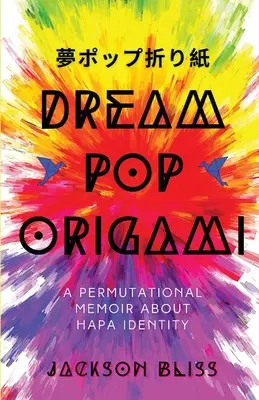 Dream Pop Origami: Permutációs emlékirat a Hapa-identitásról - Dream Pop Origami: A Permutational Memoir About Hapa Identity