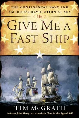 Adj nekem egy gyors hajót: A kontinentális haditengerészet és Amerika forradalma a tengeren - Give Me a Fast Ship: The Continental Navy and America's Revolution at Sea