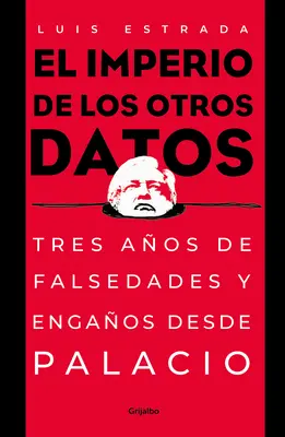 El Imperio de Los Otros Datos: Tres Aos de Falsedades Y Engaos Desde Palacio / A Másik Adat Birodalma - El Imperio de Los Otros Datos: Tres Aos de Falsedades Y Engaos Desde Palacio / The Empire of the Other Data