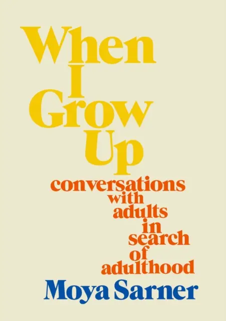 Ha felnövök - beszélgetések felnőttekkel a felnőtté válásról - When I Grow Up - conversations with adults in search of adulthood