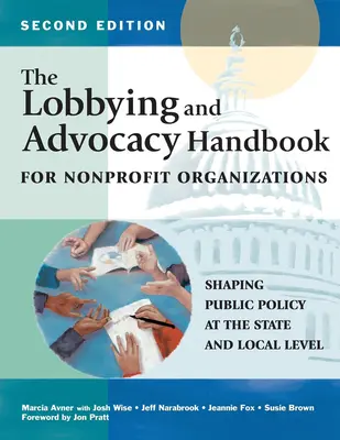 The Lobbying and Advocacy Handbook for Nonprofit Organizations, Second Edition: A közpolitika alakítása állami és helyi szinten - The Lobbying and Advocacy Handbook for Nonprofit Organizations, Second Edition: Shaping Public Policy at the State and Local Level