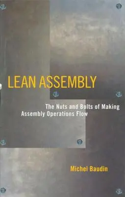 Lean Assembly: Az összeszerelési műveletek zökkenőmentessé tételének csavarjai és csavarjai - Lean Assembly: The Nuts and Bolts of Making Assembly Operations Flow