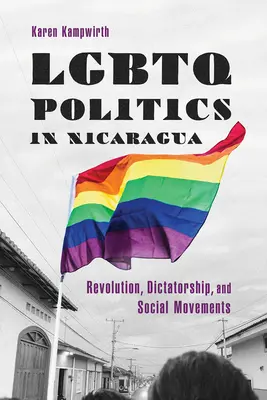 LMBTQ-politika Nicaraguában: Forradalom, diktatúra és társadalmi mozgalmak - LGBTQ Politics in Nicaragua: Revolution, Dictatorship, and Social Movements