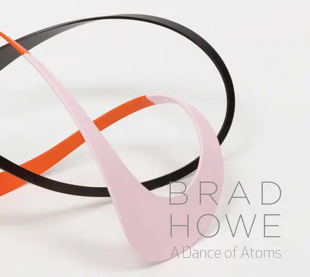 Brad Howe: Howe: A Dance of Atoms - Brad Howe: A Dance of Atoms