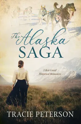 Az Alaszka-saga: 3 legkedveltebb történelmi regény - The Alaska Saga: 3 Best-Loved Historical Romances