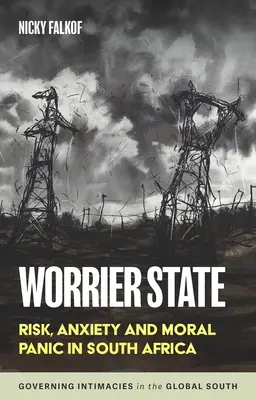 Aggódó állam: Kockázat, szorongás és erkölcsi pánik Dél-Afrikában - Worrier State: Risk, Anxiety and Moral Panic in South Africa