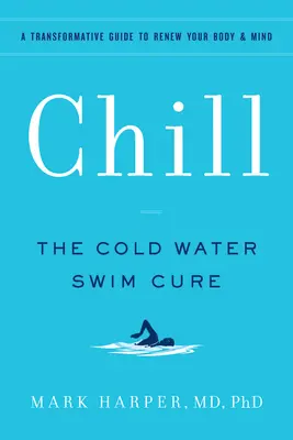 Chill: A hidegvízi úszókúra - Átalakító útmutató a test és az elme megújításához - Chill: The Cold Water Swim Cure - A Transformative Guide to Renew Your Body and Mind