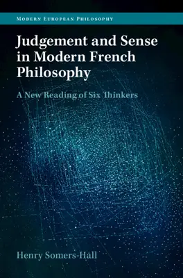 Ítélet és értelem a modern francia filozófiában: Hat gondolkodó új olvasata - Judgement and Sense in Modern French Philosophy: A New Reading of Six Thinkers