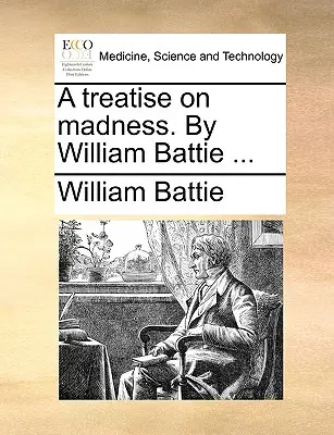 Értekezés az őrületről. írta: William Battie ... - A Treatise on Madness. by William Battie ...