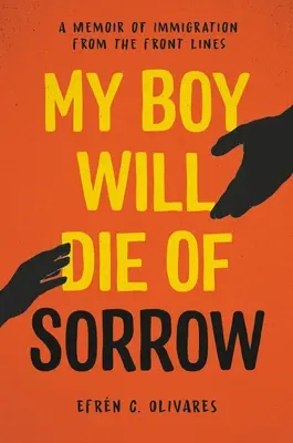 Az én fiam bánatában fog meghalni: Emlékirat a bevándorlásról a frontvonalról - My Boy Will Die of Sorrow: A Memoir of Immigration from the Front Lines