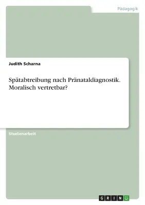 Sptabtreibung nach Prnataldiagnostik. Moralisch vertretbar?