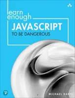 Tanulj elég JavaScriptet ahhoz, hogy veszélyes legyél: Programok írása, csomagok közzététele és interaktív weboldalak fejlesztése JavaScript segítségével - Learn Enough JavaScript to Be Dangerous: Write Programs, Publish Packages, and Develop Interactive Websites with JavaScript