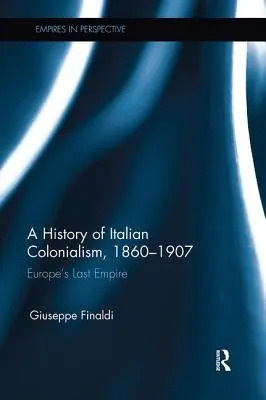 Az olasz gyarmatosítás története, 1860-1907: Európa utolsó birodalma - A History of Italian Colonialism, 1860-1907: Europe's Last Empire