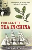 Kína összes teájáért - Kémkedés, birodalom és a világ kedvenc italának titkos receptje - For All the Tea in China - Espionage, Empire and the Secret Formula for the World's Favourite Drink