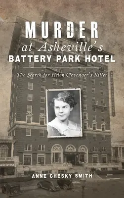 Gyilkosság az asheville-i Battery Park Hotelben: Helen Clevenger gyilkosának keresése - Murder at Asheville's Battery Park Hotel: The Search for Helen Clevenger's Killer