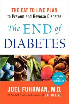 A cukorbetegség vége: Az Eat to Live terv a cukorbetegség megelőzésére és visszafordítására - The End of Diabetes: The Eat to Live Plan to Prevent and Reverse Diabetes