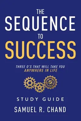 A sikerhez vezető sorrend - Tanulmányi útmutató: Három O, ami bárhová elvezet az életben - The Sequence to Success - Study Guide: Three O's That Will Take You Anywhere in Life