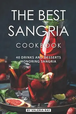 A legjobb sangria szakácskönyv: 40 ital és desszert a Sangria tiszteletére - The Best Sangria Cookbook: 40 Drinks and Desserts Honoring Sangria