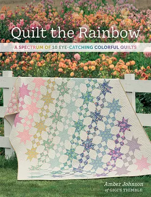 Quilt the Rainbow: A Spectrum of 10 Eye-Catching színes paplanok - Quilt the Rainbow: A Spectrum of 10 Eye-Catching Colorful Quilts