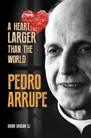 Pedro Arrupe - A szív nagyobb a világnál (Grogan Brian (SJ)) - Pedro Arrupe - A Heart Larger than the World (Grogan Brian (SJ))