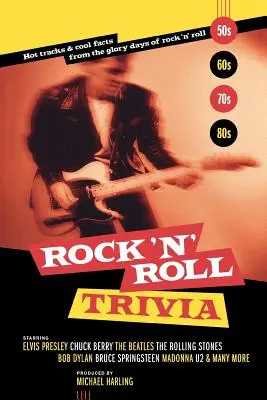 Rock 'n' Roll Trivia: Forró számok és menő tények a rock 'n' roll dicsőséges napjaiból - Rock 'n' Roll Trivia: Hot Tracks & Cool Facts from the Glory Days of Rock 'n' Roll