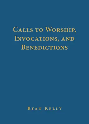 Istentiszteleti felhívások, meghívások és áldások - Calls to Worship, Invocations, and Benedictions