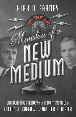 Egy új médium miniszterei: Fulton J. Sheen és Walter A. Maier rádiómissziói teológiája - Ministers of a New Medium: Broadcasting Theology in the Radio Ministries of Fulton J. Sheen and Walter A. Maier