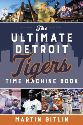 A végső Detroit Tigers időgép könyv - The Ultimate Detroit Tigers Time Machine Book