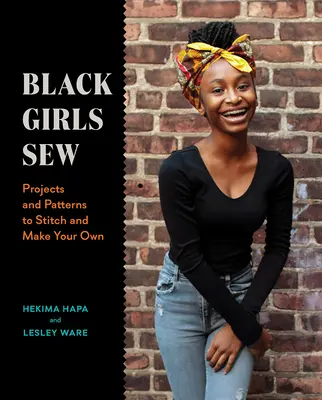 Fekete lányok varrnak: Stitch and Make Your Own: Projects and Patterns to Stitch and Make Your Own - Black Girls Sew: Projects and Patterns to Stitch and Make Your Own