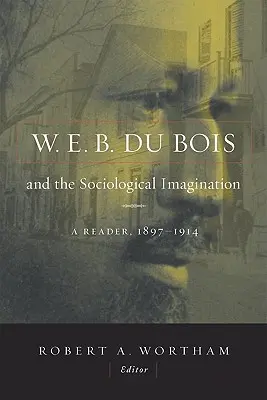 W.E.B. Du Bois és a szociológiai képzelet: A Reader, 1897-1914 - W.E.B. Du Bois and the Sociological Imagination: A Reader, 1897-1914