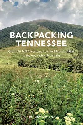 Backpacking Tennessee: Éjszakai túraútvonalak a Mississippi folyótól az Appalache-hegységig - Backpacking Tennessee: Overnight Trail Adventures from the Mississippi River to the Appalachian Mountains