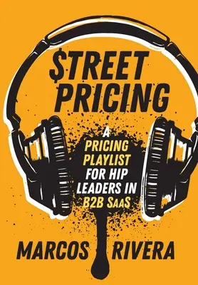 Utcai árképzés: A Pricing Playlist for Hip Leaders in SaaS - Street Pricing: A Pricing Playlist for Hip Leaders in SaaS