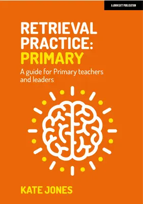 Retrieval Practice: Útmutató általános iskolai tanárok és vezetők számára - Retrieval Practice: Primary a Guide for Primary Teachers and Leaders