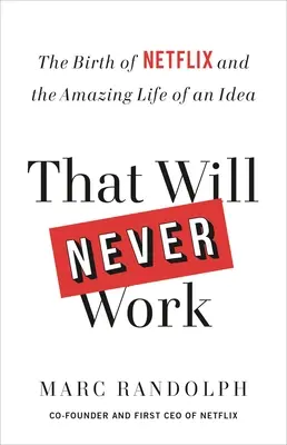 Ami soha nem fog működni: A Netflix születése és egy ötlet csodálatos élete - That Will Never Work: The Birth of Netflix and the Amazing Life of an Idea