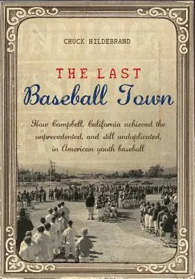 Az utolsó baseballváros: Hogyan érte el a kaliforniai Campbell a példátlan és máig megismételhetetlen eredményt az amerikai ifjúsági baseballban? - The Last Baseball Town: How Campbell, California achieved the unprecedented, and still unduplicated, in American youth baseball