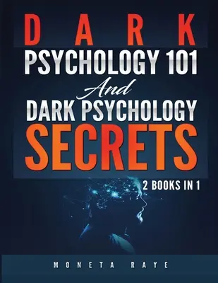 Sötét pszichológia 101 ÉS Sötét pszichológiai titkok: 2 könyv 1-ben! - Dark Psychology 101 AND Dark Psychology Secrets: 2 Books IN 1!