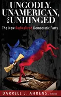 Istentelen, Amerika-ellenes és gyökértelen: Az új radikalizálódott Demokrata Párt - Ungodly, Unamerican, and Unhinged: The New Radicalized Democratic Party