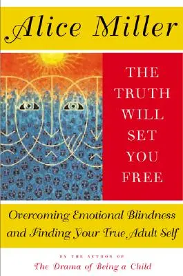 Az igazság felszabadít: Az érzelmi vakság leküzdése és az igazi felnőtt éned megtalálása - The Truth Will Set You Free: Overcoming Emotional Blindness and Finding Your True Adult Self