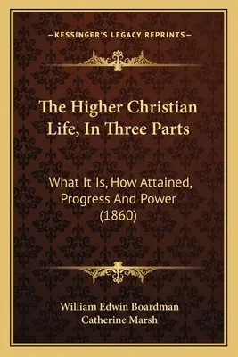 A magasabb keresztény élet, három részben: Mi az, hogyan érhető el, fejlődés és erő (1860) - The Higher Christian Life, in Three Parts: What It Is, How Attained, Progress and Power (1860)