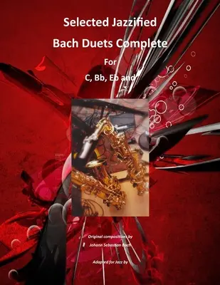 Válogatott dzsesszes Bach-duettek komplett C, Bb, Eb, Alto Sax és Tenor Sax hangszerekre - Selected Jazzified Bach Duets Complete for C, Bb, Eb, Alto Sax and Tenor Sax Instruments