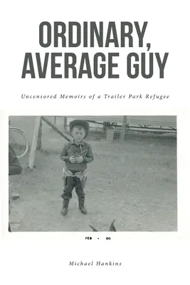 Átlagos, átlagos fickó: Egy lakókocsiparki menekült cenzúrázatlan emlékiratai - Ordinary, Average Guy: Uncensored Memoirs of a Trailer Park Refugee