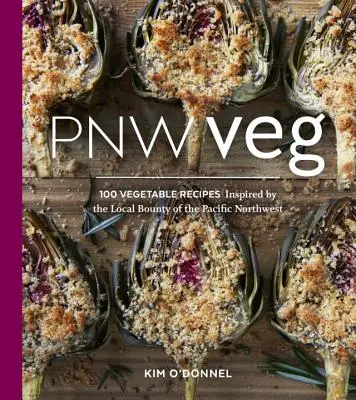 Pnw Veg: 100 zöldségrecept, amelyeket a csendes-óceáni északnyugat helyi bőséges termése ihletett - Pnw Veg: 100 Vegetable Recipes Inspired by the Local Bounty of the Pacific Northwest