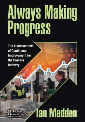 Mindig előrehaladás: A folyamatos fejlesztés alapjai a folyamatipar számára - Always Making Progress: The Fundamentals of Continuous Improvement for the Process Industry