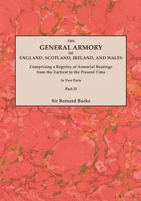 The General Armory of England, Scotland, Ireland, and Wales; Comprising a Registry of Armorial Bearings from the Earliest to the Present Time. Egy - The General Armory of England, Scotland, Ireland, and Wales; Comprising a Registry of Armorial Bearings from the Earliest to the Present Time. With a