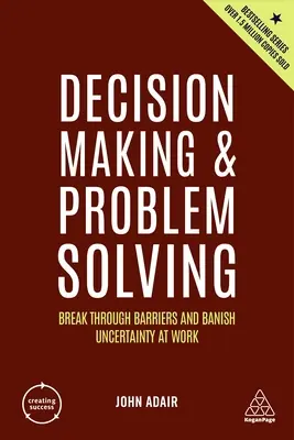 Döntéshozatal és problémamegoldás: Áttörés az akadályokon és a bizonytalanság elűzése a munkahelyen - Decision Making and Problem Solving: Break Through Barriers and Banish Uncertainty at Work