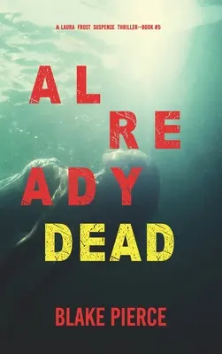 Already Dead (A Laura Frost FBI Suspense Thriller - 5. könyv) - Already Dead (A Laura Frost FBI Suspense Thriller-Book 5)