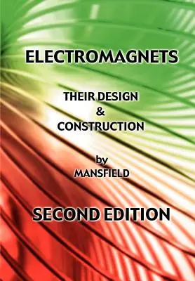 Elektromágnesek - tervezésük és felépítésük (Új, átdolgozott kiadás) - Electromagnets - Their Design and Construction (New Revised Edition)