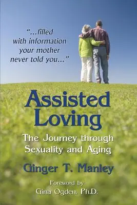 Segített szeretet: Az utazás a szexualitás és az öregedés útján - Assisted Loving: The Journey through Sexuality and Aging