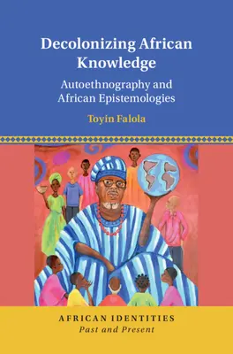 Az afrikai tudás dekolonizációja - Autoetnográfia és afrikai episztemológiák (Falola Toyin (University of Texas Austin)) - Decolonizing African Knowledge - Autoethnography and African Epistemologies (Falola Toyin (University of Texas Austin))