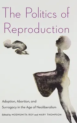 A reprodukció politikája: Örökbefogadás, abortusz és béranyaság a neoliberalizmus korában - The Politics of Reproduction: Adoption, Abortion, and Surrogacy in the Age of Neoliberalism